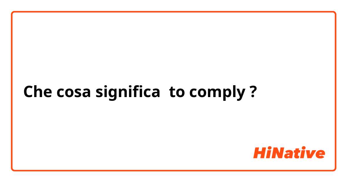 Che cosa significa to comply
?