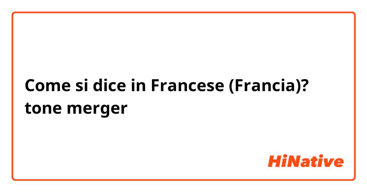 Come si dice in Francese (Francia)? tone merger