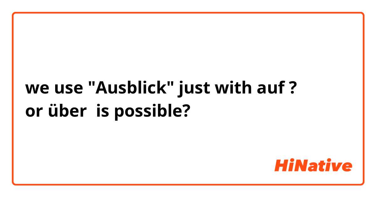 we use "Ausblick" just with auf ?
or über  is possible? 