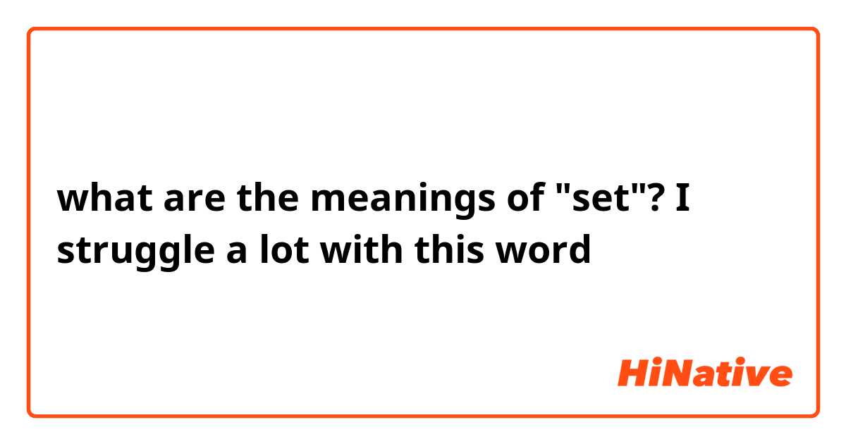 what are the meanings of "set"? I struggle a lot with this word