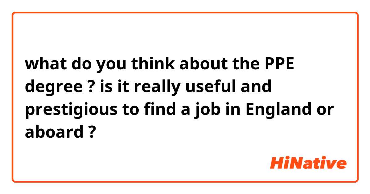 what do you  think about the PPE degree ? is it really useful and  prestigious to find a job in England or aboard ? 