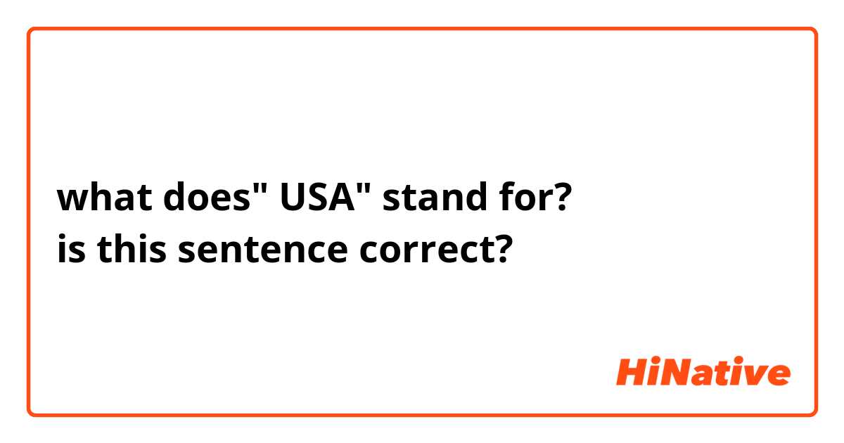 what does" USA" stand for?
is this sentence correct?