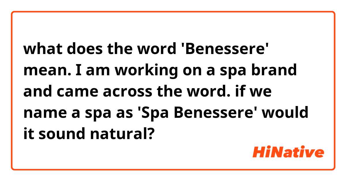 what does the word 'Benessere' mean. I am working on a spa brand and came across the word. if we name a spa as 'Spa Benessere' would it sound natural?