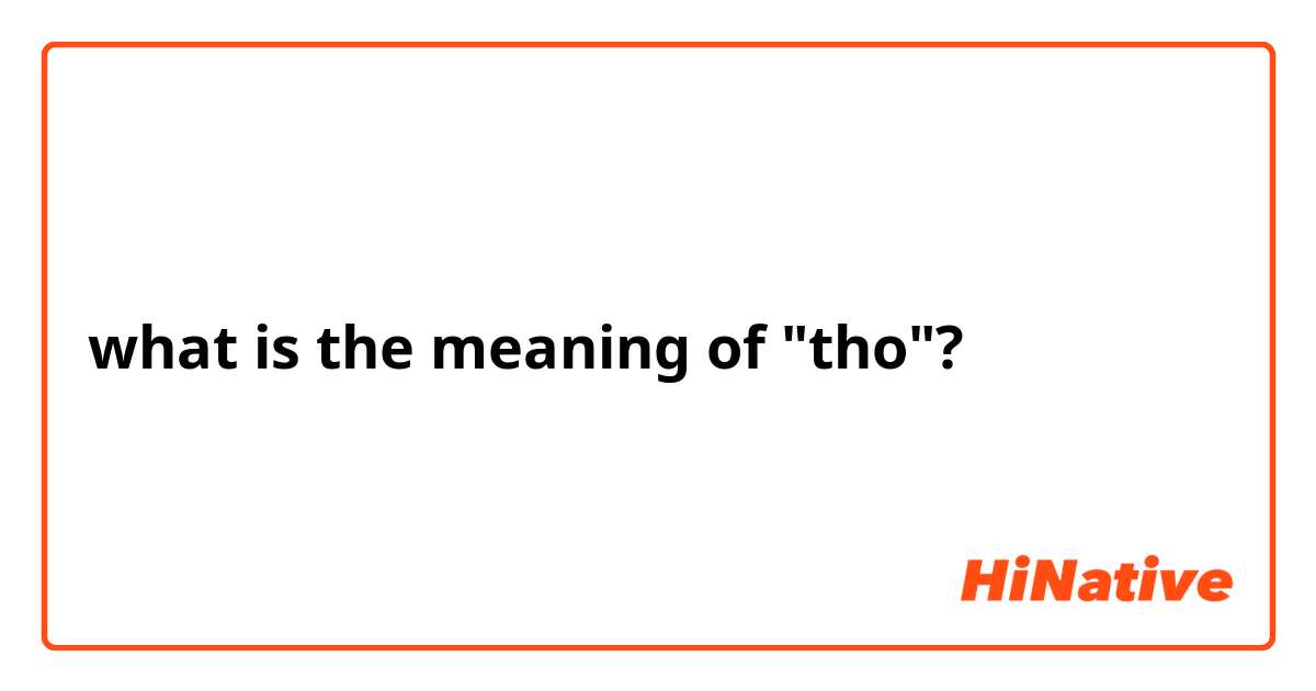 what is the meaning of "tho"?