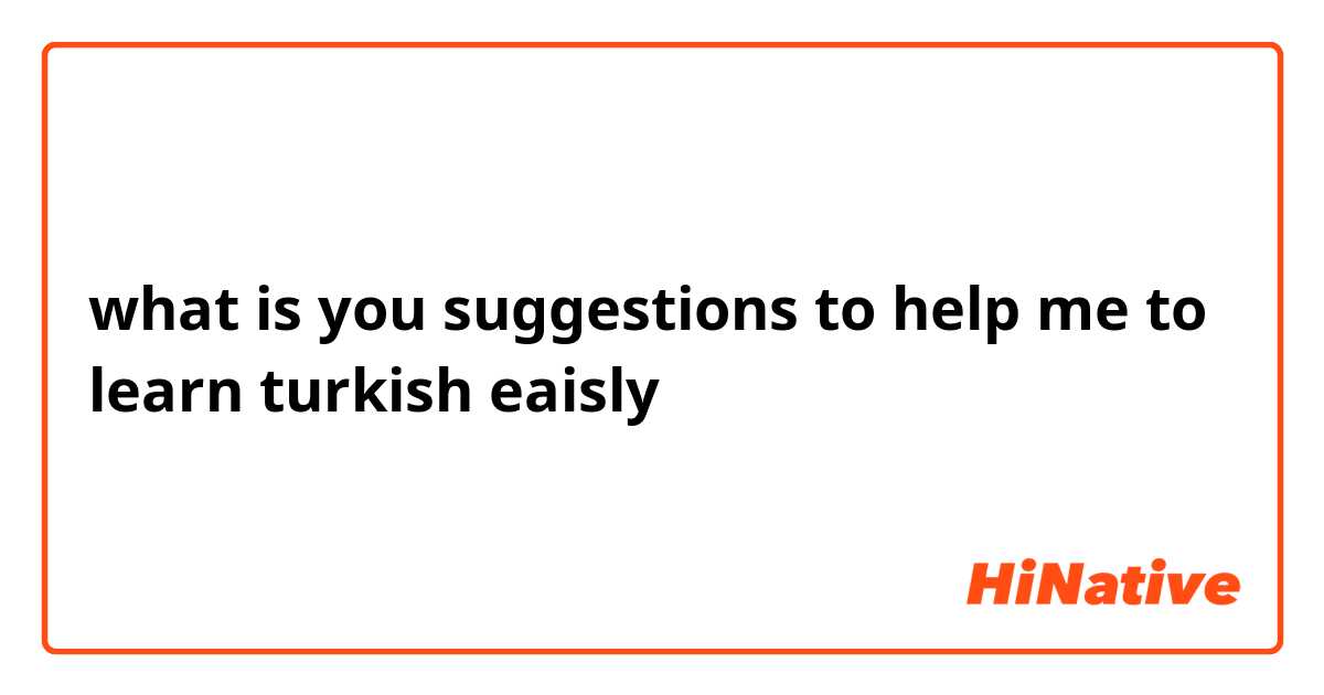 what is you suggestions to help me to learn turkish eaisly