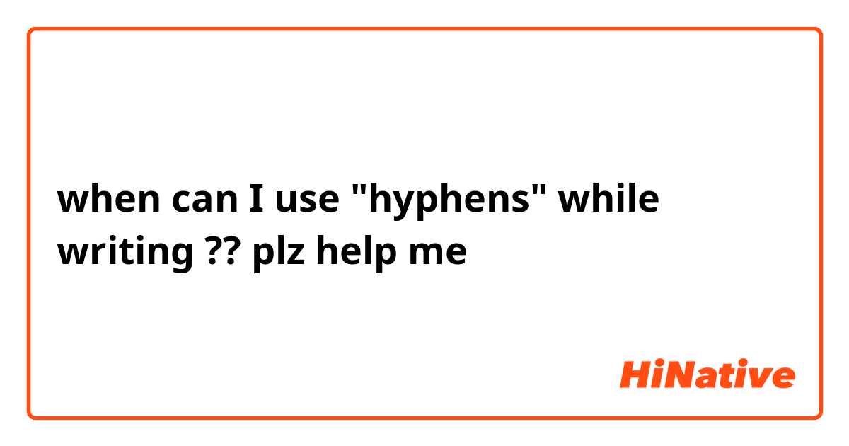 when can I use "hyphens" while writing ??
plz help me 