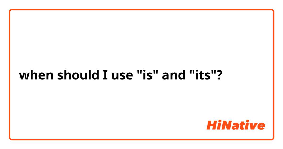 when should I use "is" and "its"?