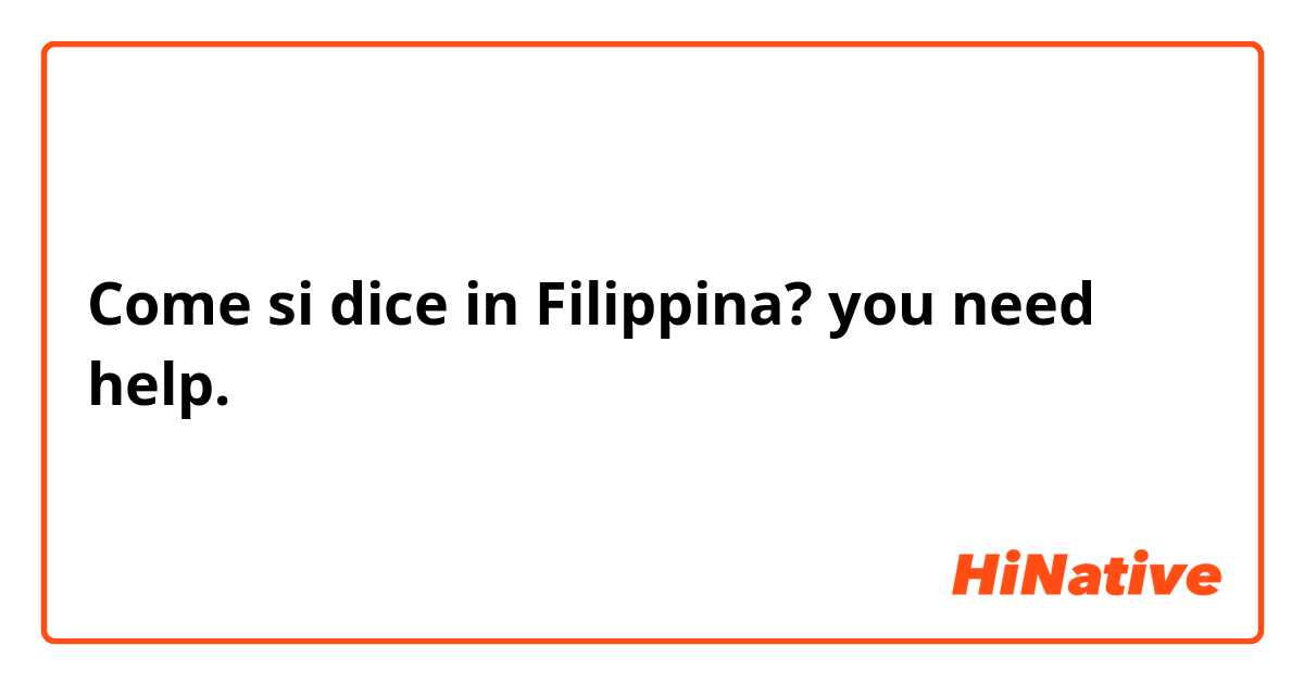 Come si dice in Filipino? you need help.