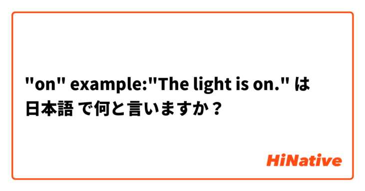 "on"

example:"The light is on." は 日本語 で何と言いますか？