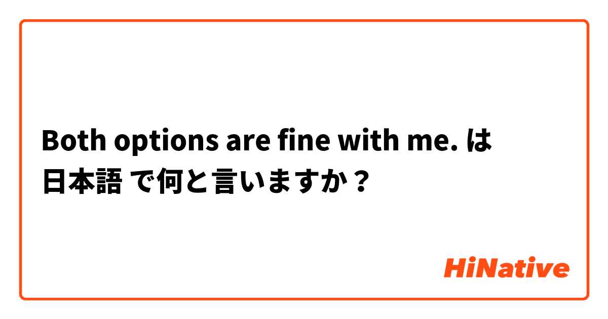 Both options are fine with me. は 日本語 で何と言いますか？