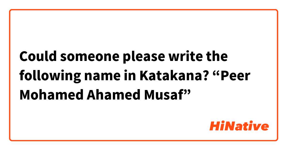 Could someone please write the following name in Katakana? 
“Peer Mohamed Ahamed Musaf”