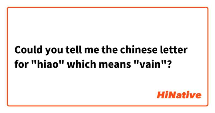 Could you tell me the chinese letter for "hiao" which means "vain"?