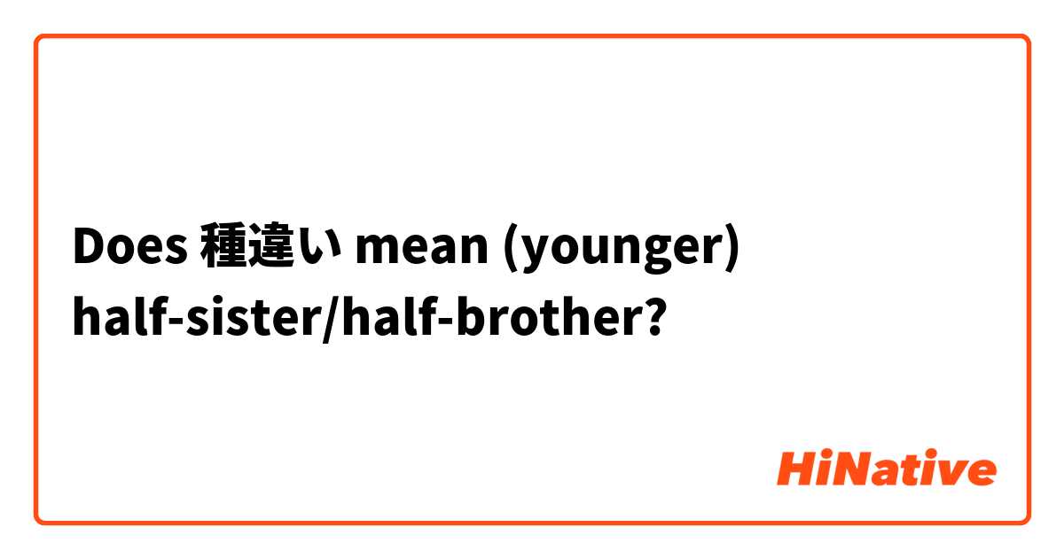 Does 種違い mean (younger) half-sister/half-brother?