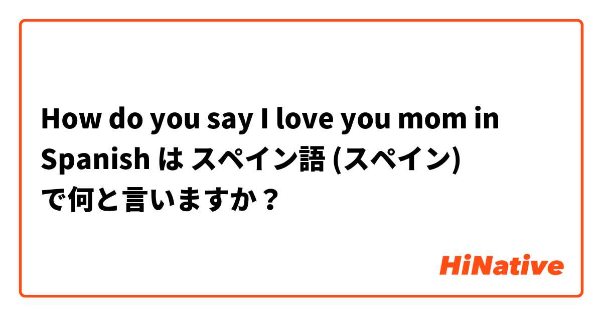 【How do you say I love you mom in Spanish 】 は スペイン語 (スペイン) で何と言いますか How Do You Say I Love You Mommy In Spanish