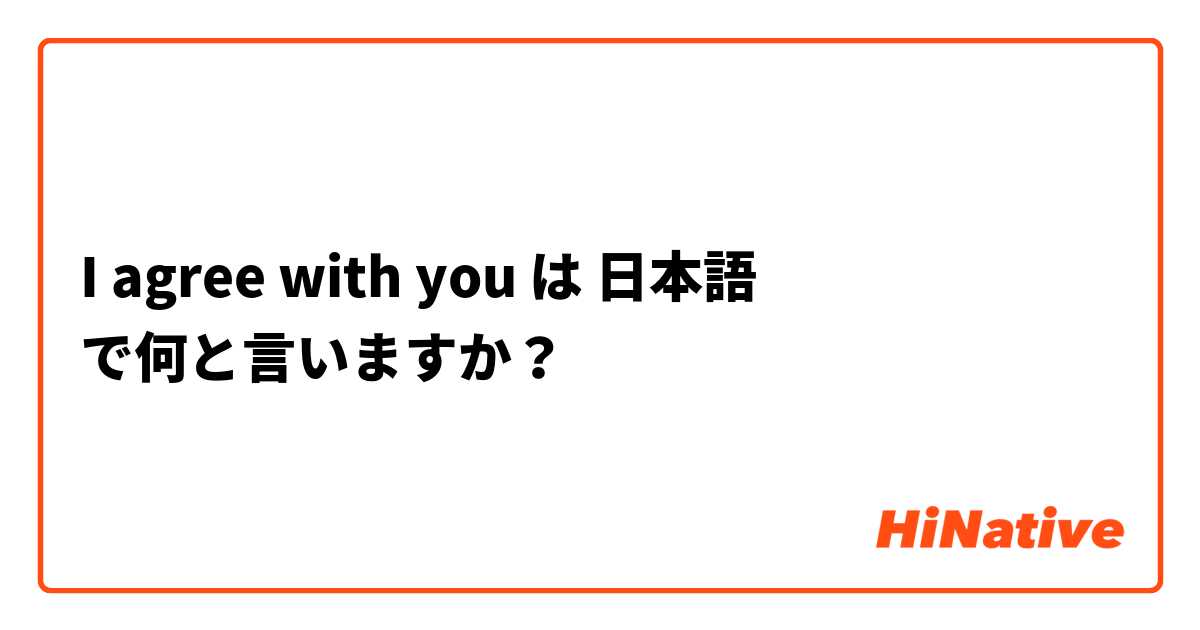 I agree with you は 日本語 で何と言いますか？