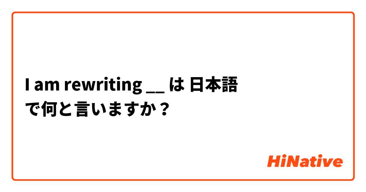 I am rewriting __ は 日本語 で何と言いますか？
