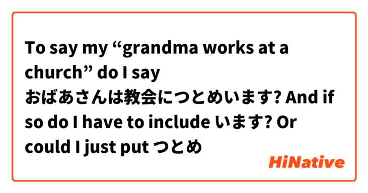To say my “grandma works at a church” do I say おばあさんは教会につとめいます? And if so do I have to include います? Or could I just put つとめ
