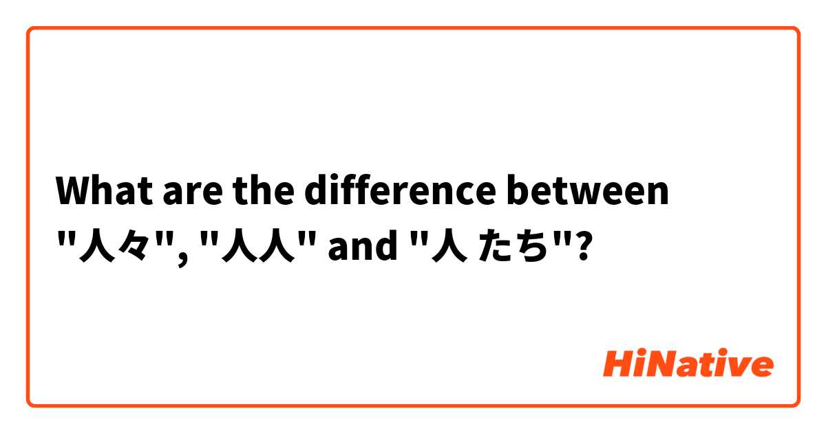 What are the difference between "人々", "人人"  and "人 たち"?
