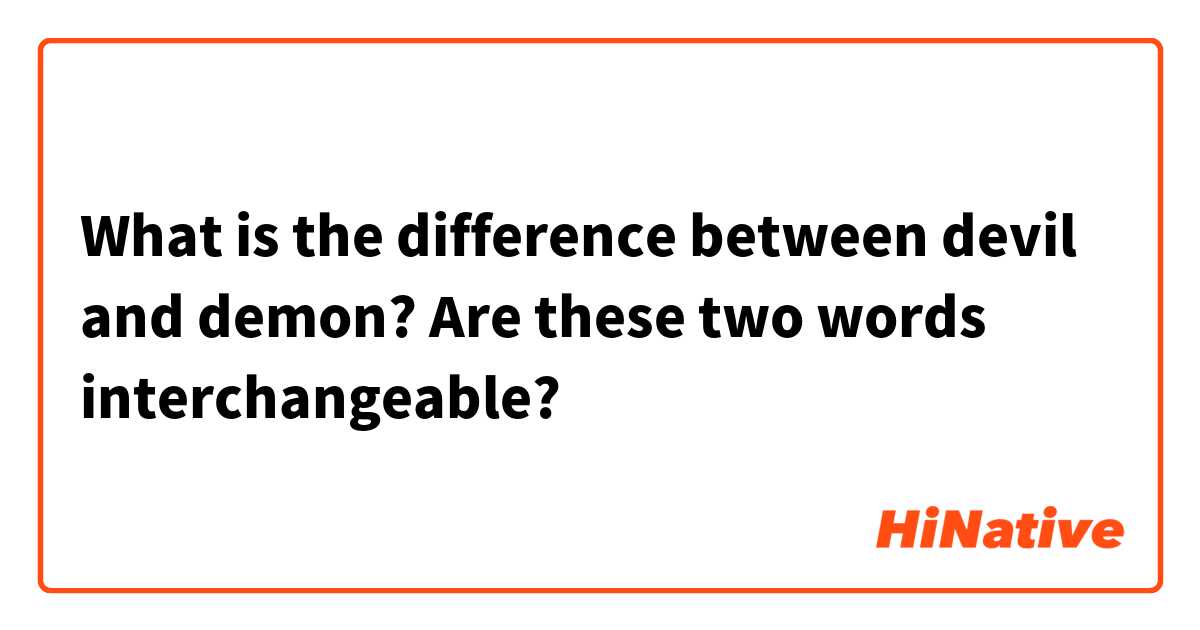 What is the difference between devil and demon? Are these two words interchangeable? 