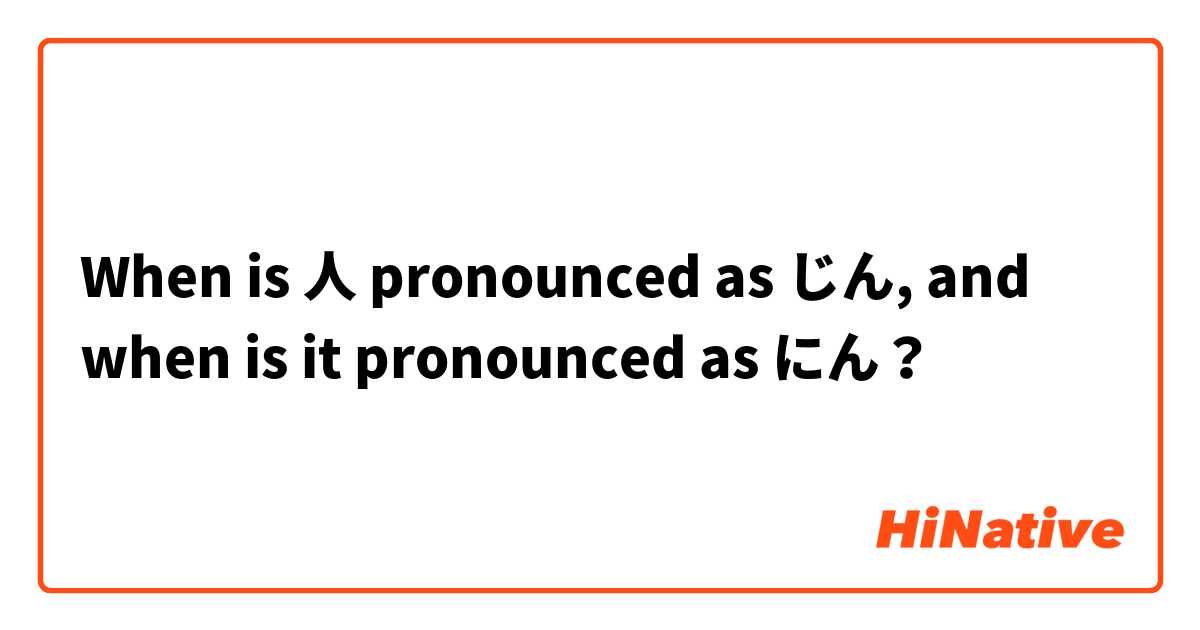 When is 人 pronounced as じん, and when is it pronounced as にん？