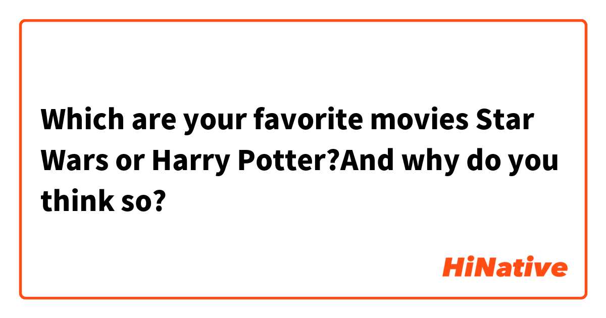 Which are your favorite movies Star Wars or Harry Potter?And why do you think so?