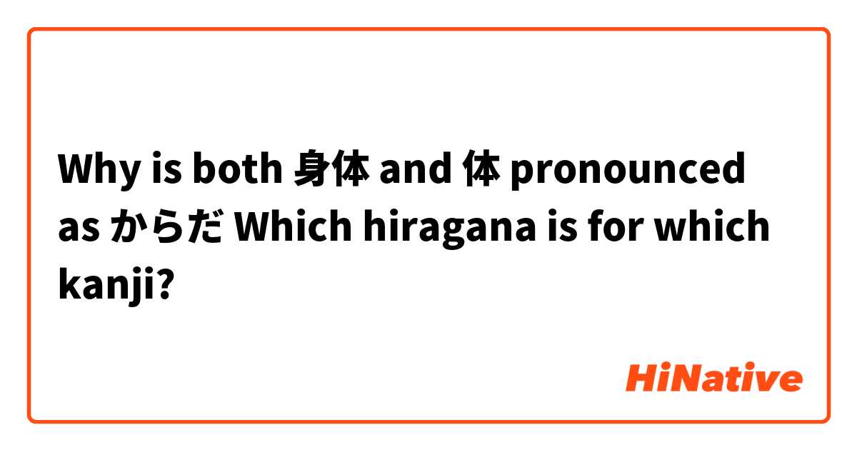 Why is both 身体 and 体 pronounced as からだ
Which hiragana is for which kanji?