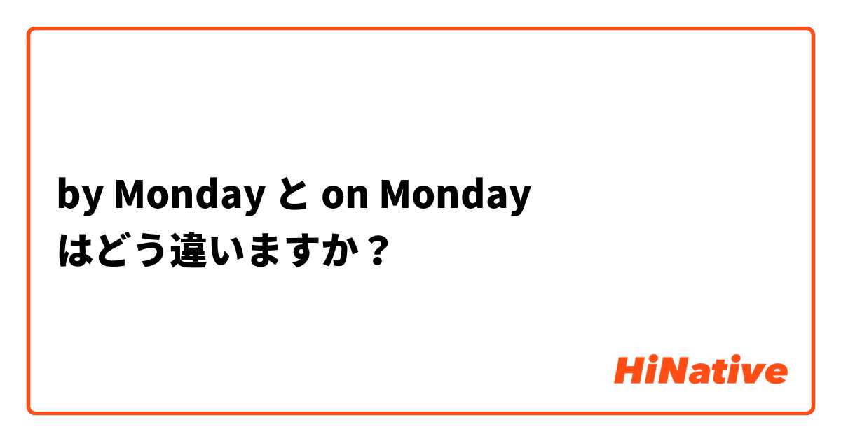 by Monday と on Monday はどう違いますか？