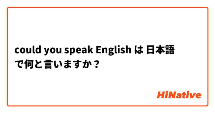 could you speak English  は 日本語 で何と言いますか？