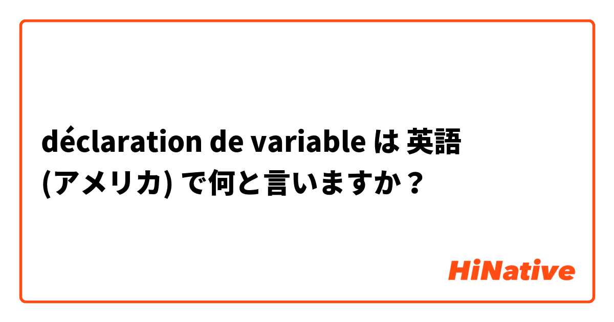 déclaration de variable は 英語 (アメリカ) で何と言いますか？