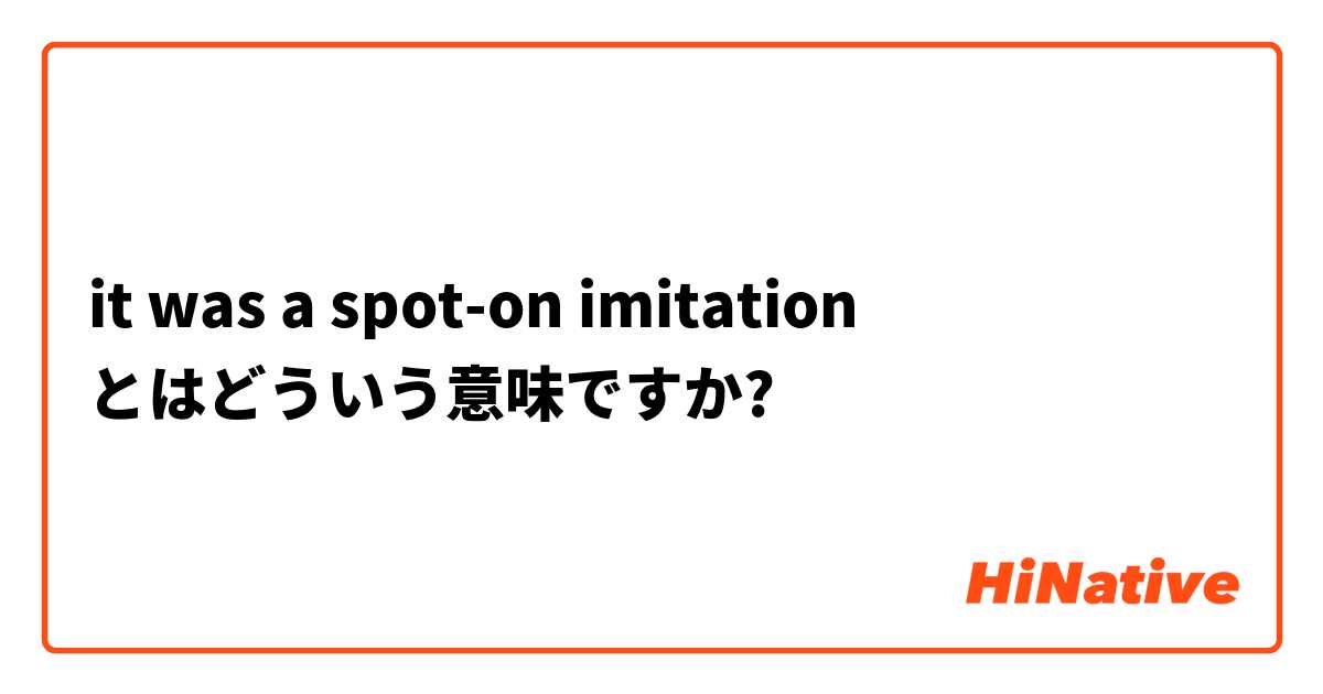 It Was A Spot On Imitation とはどういう意味ですか 英語 アメリカ に関する質問 Hinative