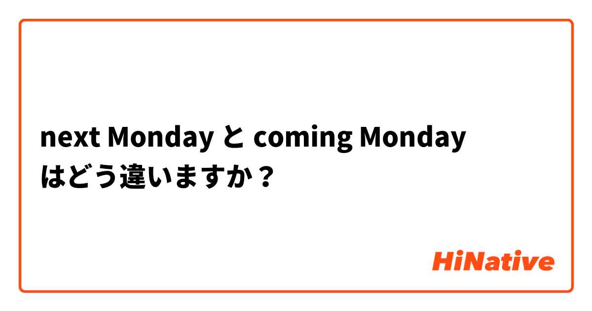 next Monday と coming Monday はどう違いますか？