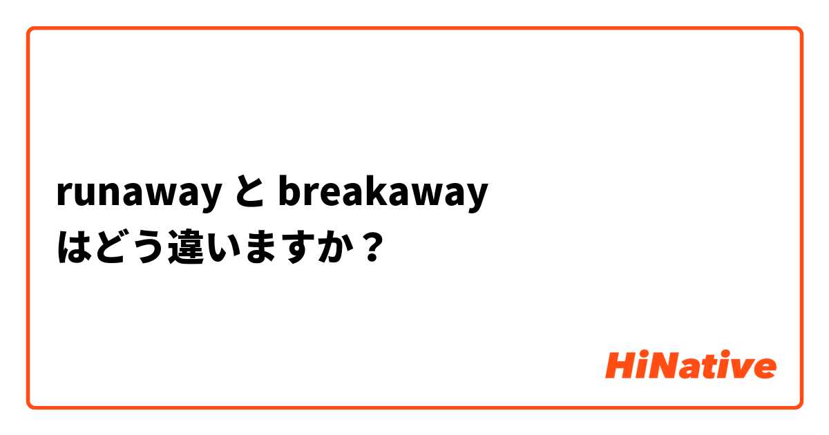 runaway と breakaway はどう違いますか？