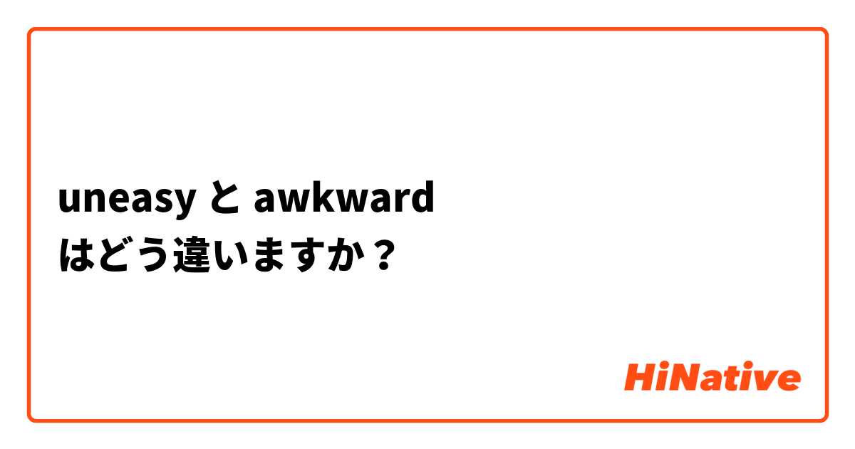 uneasy  と awkward  はどう違いますか？