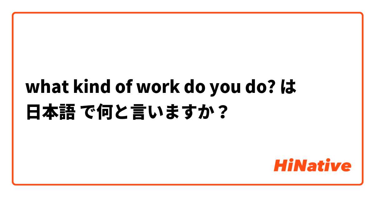 what kind of work do you do? は 日本語 で何と言いますか？
