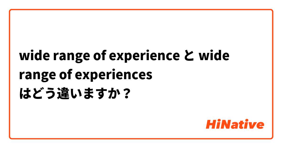 wide range of experience と wide range of experiences はどう違いますか？