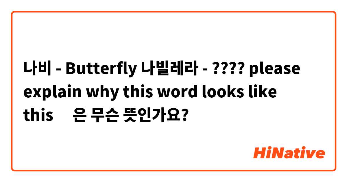 나비 - Butterfly
나빌레라 - ????

please explain why this word looks like this🙏🥺✨

은 무슨 뜻인가요?