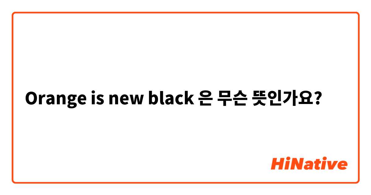 New the 뜻 is orange black Orange Is