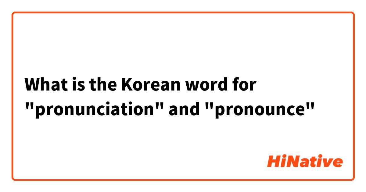 What is the Korean word for "pronunciation" and "pronounce"