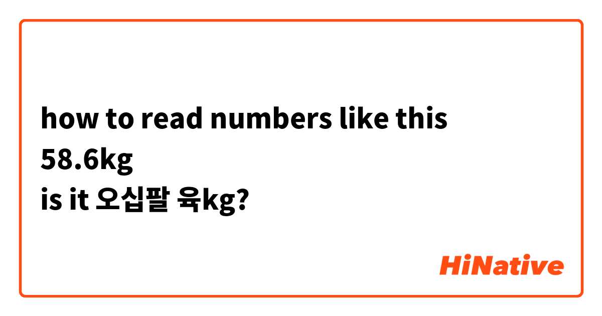 how to read numbers like this 
58.6kg
is it 오십팔 육kg?