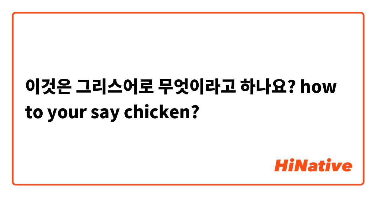 이것은 그리스어로 무엇이라고 하나요? how to your say chicken?