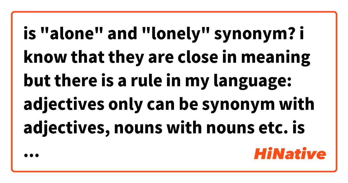 is alone and lonely synonym? i know that they are close in