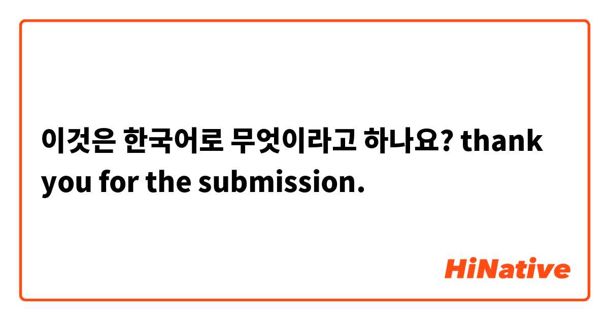 이것은 한국어로 무엇이라고 하나요? thank you for the submission.