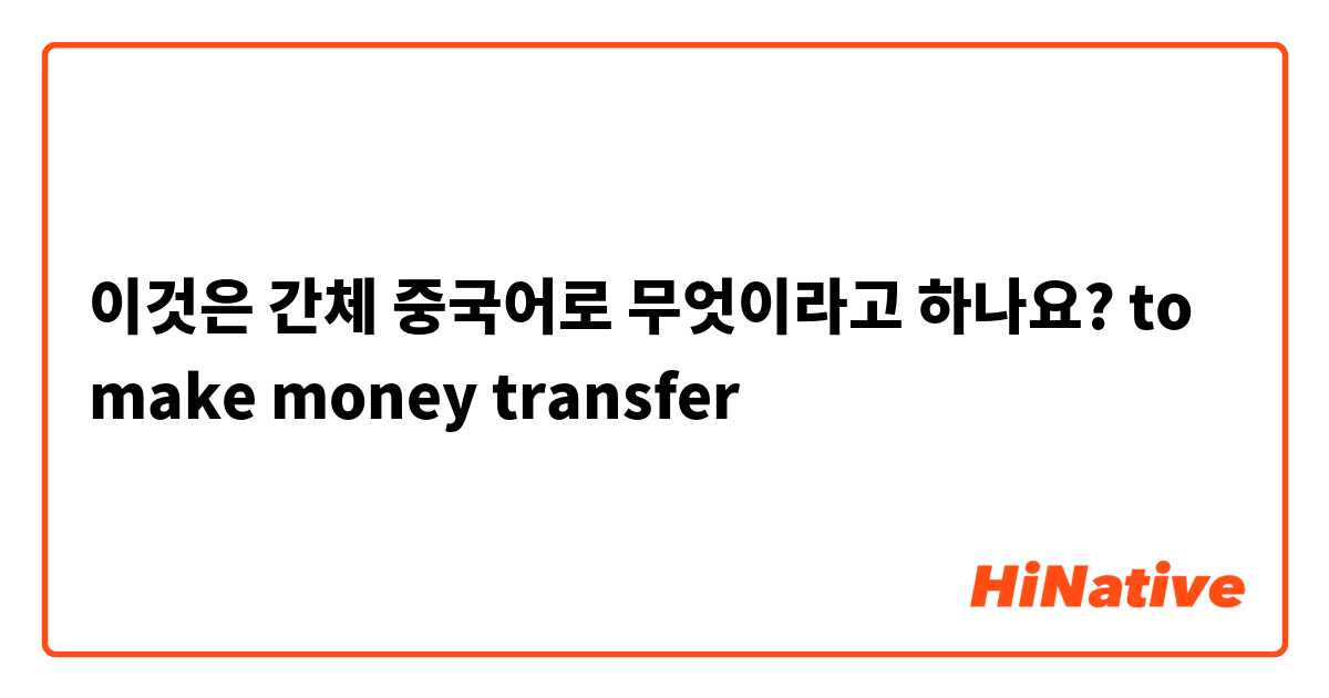 이것은 간체 중국어로 무엇이라고 하나요? to make money transfer