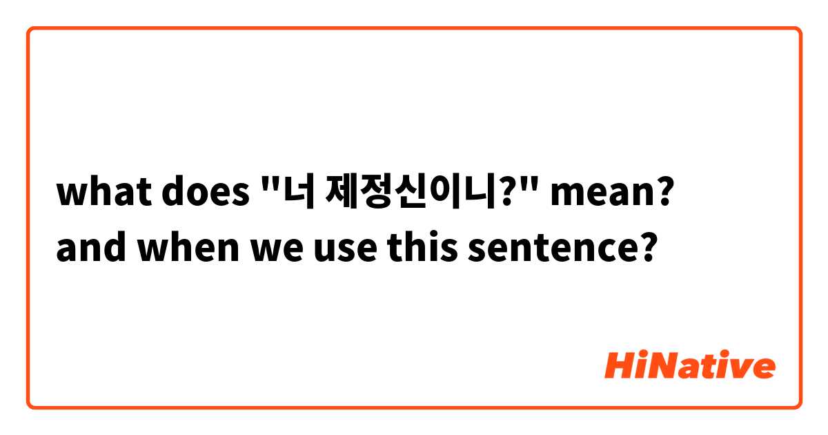 what does "너 제정신이니?" mean?
and when we use this sentence?