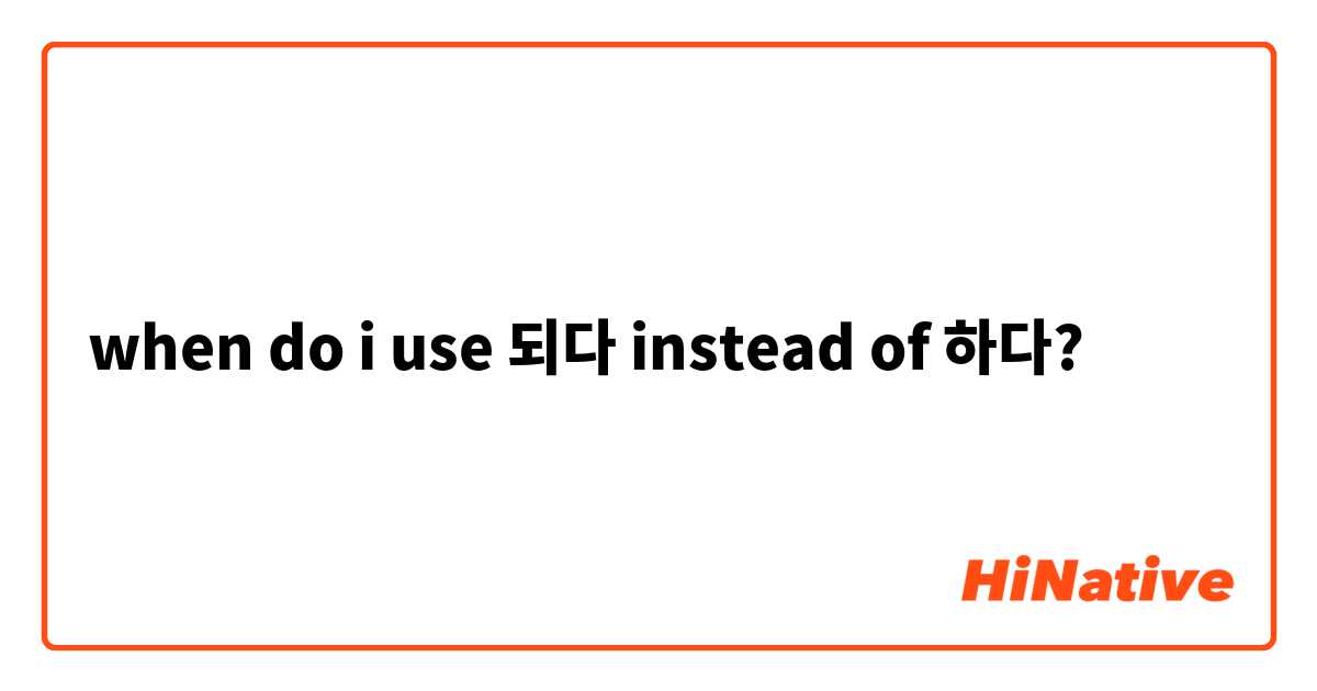 when do i use 되다 instead of 하다?