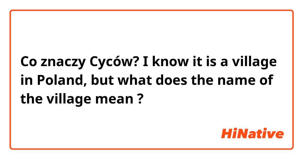 Co znaczy Cyców? I know it is a village in Poland, but what does the name of the village mean?
