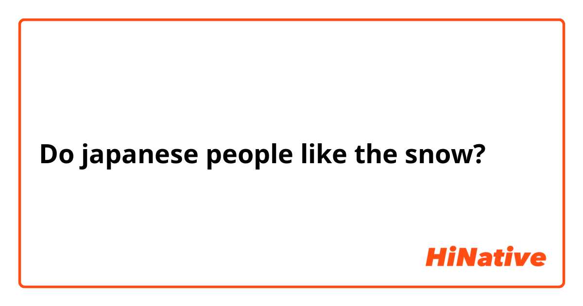 Do japanese people like the snow?
