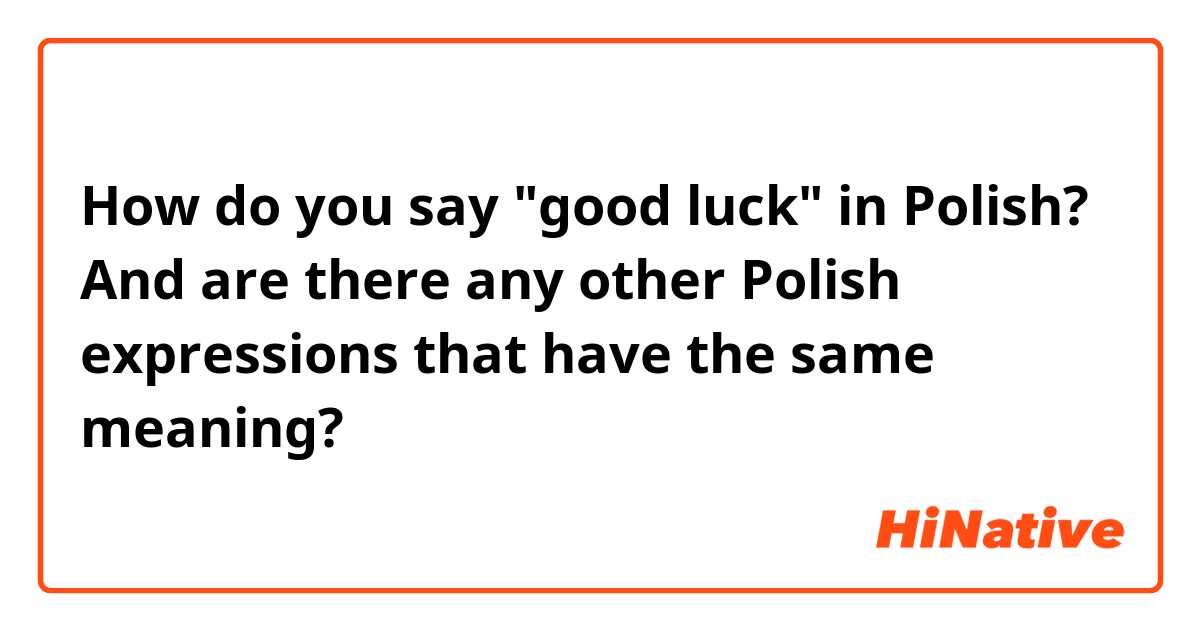 How do you say "good luck" in Polish? And are there any other  Polish expressions that have the same meaning? 