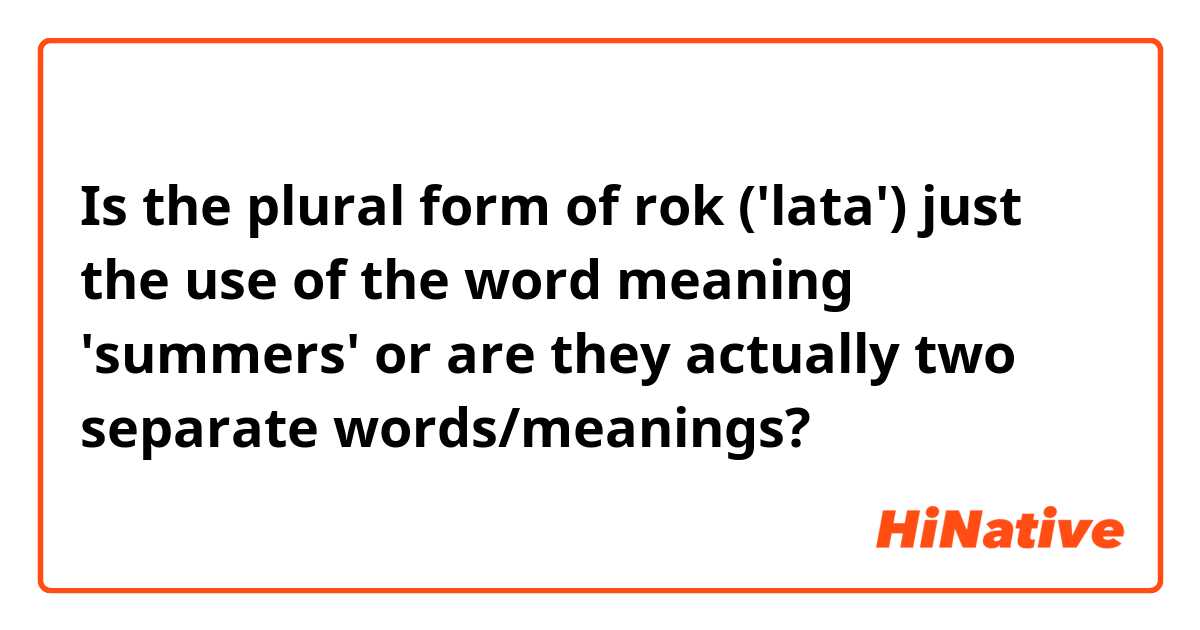Is the plural form of rok ('lata') just the use of the word meaning 'summers' or are they actually two separate words/meanings?