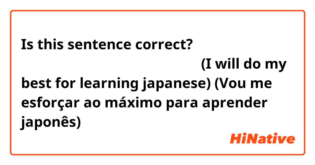 Is this sentence correct?

日本語をいしょけんめいまなんでがんばります

(I will do my best for learning japanese)
(Vou me esforçar ao máximo para aprender japonês)
